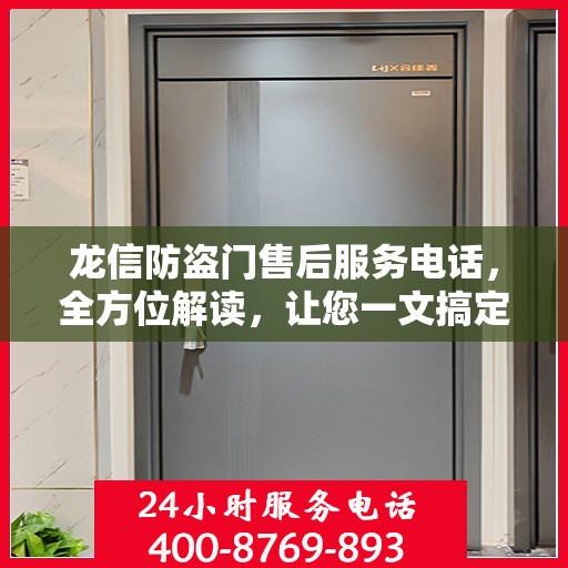 龙信防盗门售后服务电话，全方位解读，让您一文搞定！