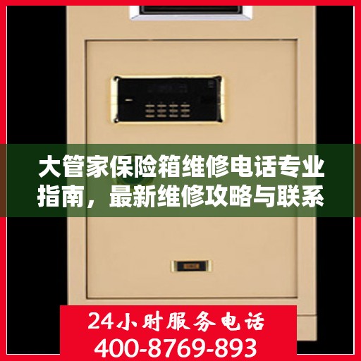 大管家保险箱维修电话专业指南，最新维修攻略与联系方式