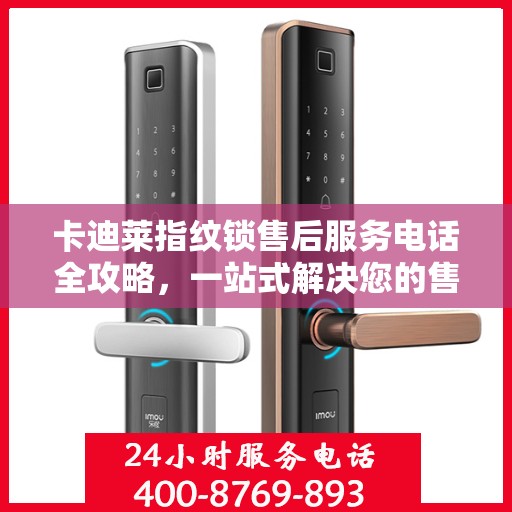 卡迪莱指纹锁售后服务电话全攻略，一站式解决您的售后需求