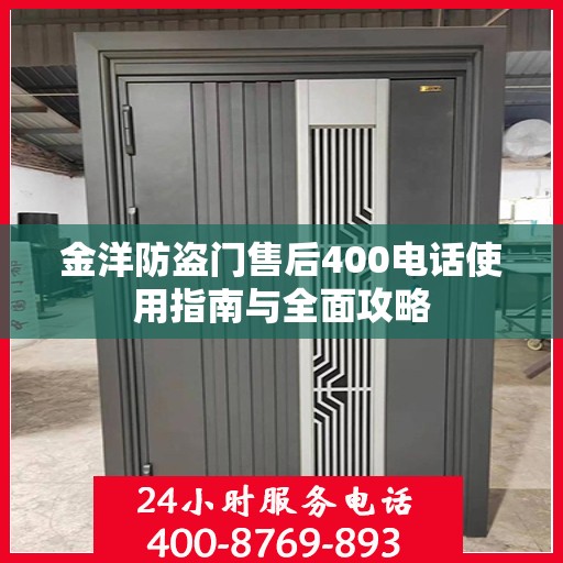 金洋防盗门售后400电话使用指南与全面攻略