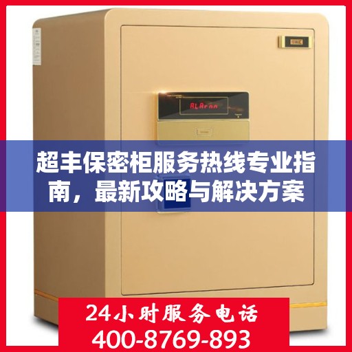 超丰保密柜服务热线专业指南，最新攻略与解决方案