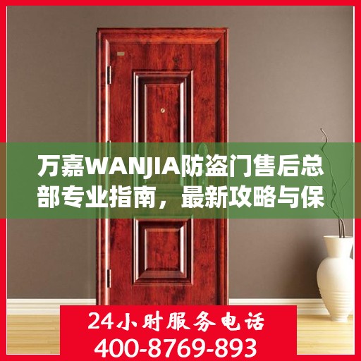 万嘉WANJIA防盗门售后总部专业指南，最新攻略与保障服务详解