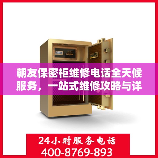 朝友保密柜维修电话全天候服务，一站式维修攻略与详细联系方式
