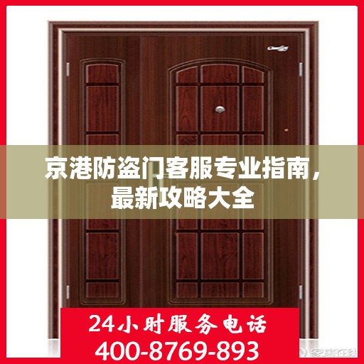京港防盗门客服专业指南，最新攻略大全