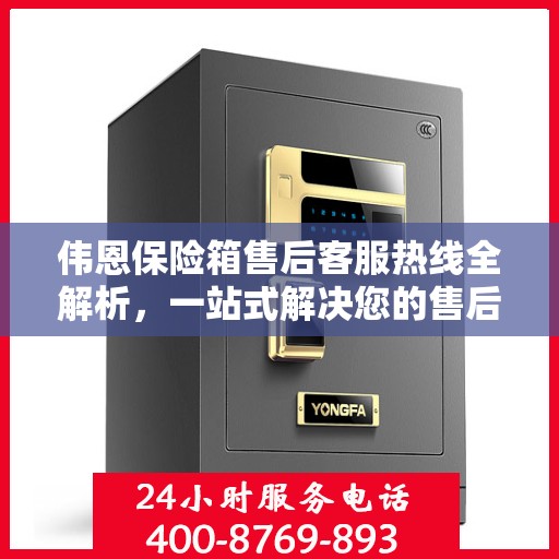 伟恩保险箱售后客服热线全解析，一站式解决您的售后问题