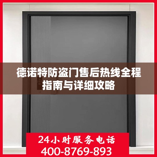 德诺特防盗门售后热线全程指南与详细攻略