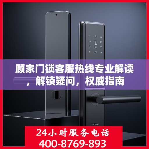 顾家门锁客服热线专业解读，解锁疑问，权威指南