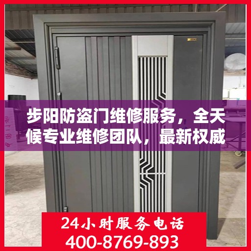 步阳防盗门维修服务，全天候专业维修团队，最新权威推荐服务电话！