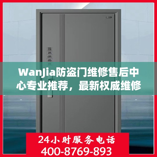 WanJia防盗门维修售后中心专业推荐，最新权威维修指南
