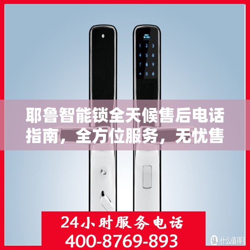 耶鲁智能锁全天候售后电话指南，全方位服务，无忧售后体验