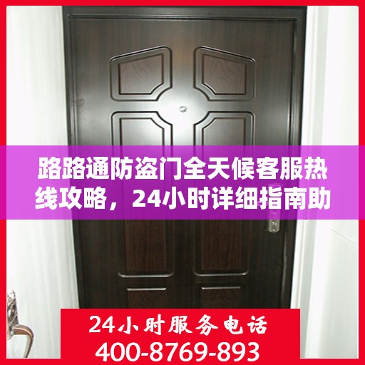 路路通防盗门全天候客服热线攻略，24小时详细指南助你无忧沟通！