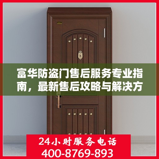 富华防盗门售后服务专业指南，最新售后攻略与解决方案