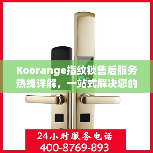 Koorange指纹锁售后服务热线详解，一站式解决您的售后需求