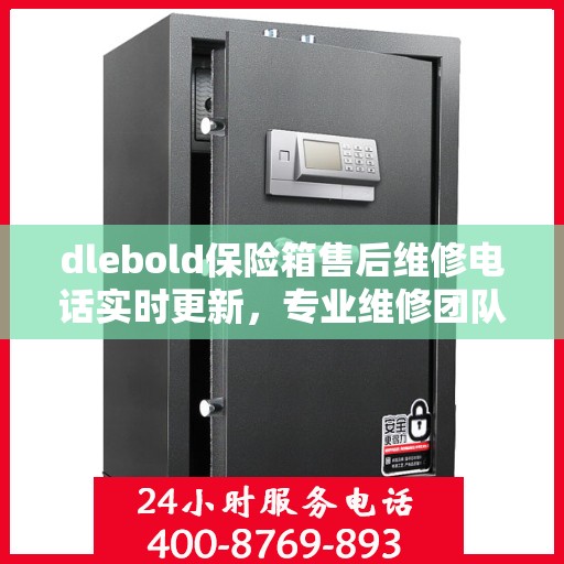 dlebold保险箱售后维修电话实时更新，专业维修团队为您服务