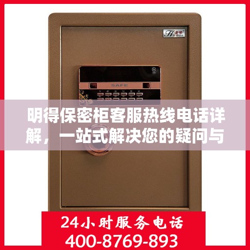 明得保密柜客服热线电话详解，一站式解决您的疑问与需求