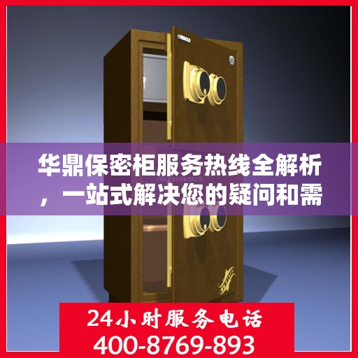 华鼎保密柜服务热线全解析，一站式解决您的疑问和需求