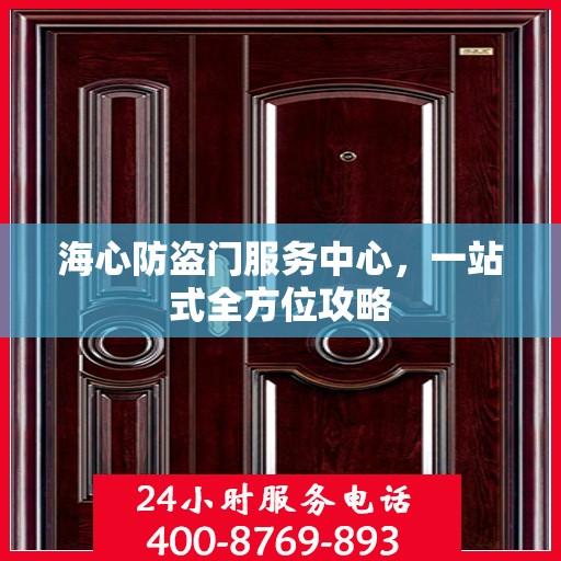 海心防盗门服务中心，一站式全方位攻略