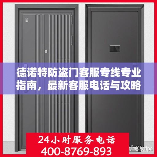 德诺特防盗门客服专线专业指南，最新客服电话与攻略速递