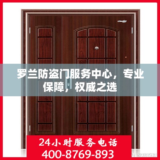 罗兰防盗门服务中心，专业保障，权威之选