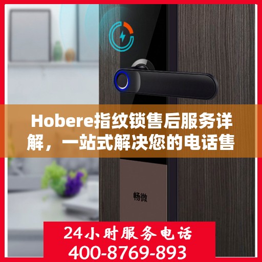 Hobere指纹锁售后服务详解，一站式解决您的电话售后需求