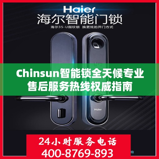 Chinsun智能锁全天候专业售后服务热线权威指南