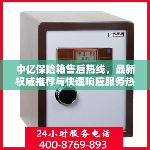 中亿保险箱售后热线，最新权威推荐与快速响应服务热线