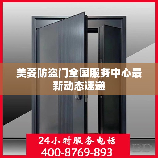 美菱防盗门全国服务中心最新动态速递