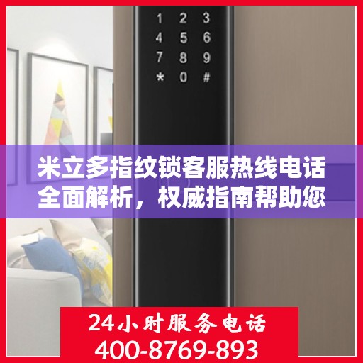 米立多指纹锁客服热线电话全面解析，权威指南帮助您解决问题