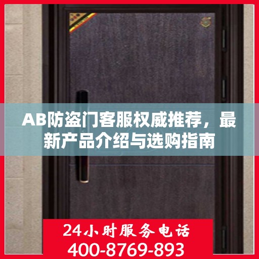 AB防盗门客服权威推荐，最新产品介绍与选购指南