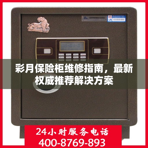 彩月保险柜维修指南，最新权威推荐解决方案