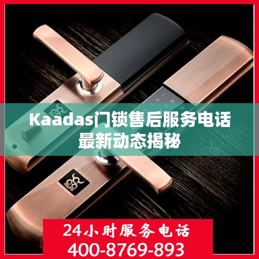 Kaadas门锁售后服务电话最新动态揭秘