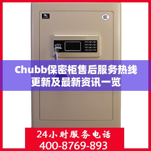 Chubb保密柜售后服务热线更新及最新资讯一览