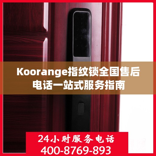 Koorange指纹锁全国售后电话一站式服务指南