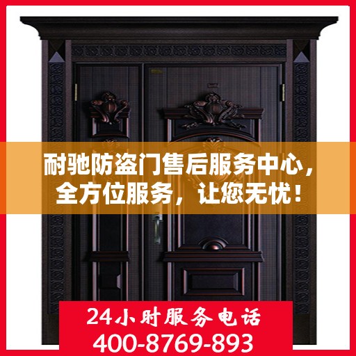 耐驰防盗门售后服务中心，全方位服务，让您无忧！