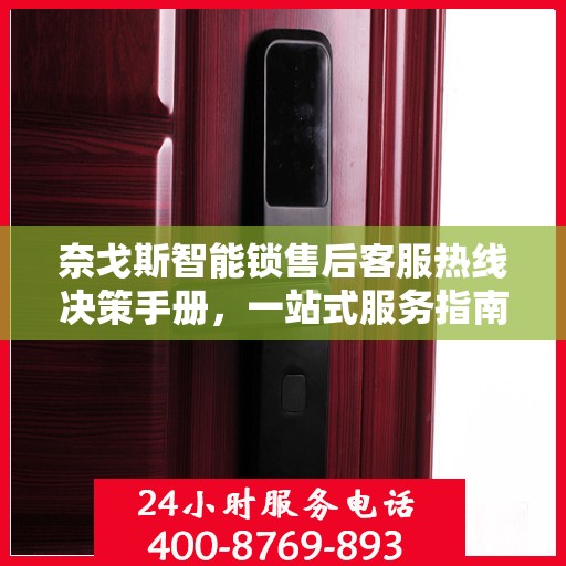 奈戈斯智能锁售后客服热线决策手册，一站式服务指南助你无忧解决售后问题
