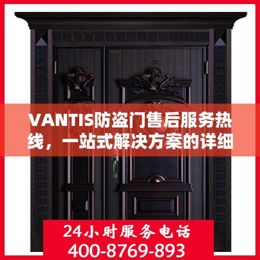 VANTIS防盗门售后服务热线，一站式解决方案的详细指南