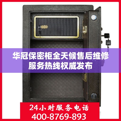 华冠保密柜全天候售后维修服务热线权威发布