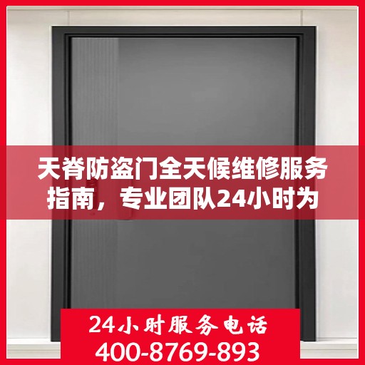 天脊防盗门全天候维修服务指南，专业团队24小时为您解答疑难困惑