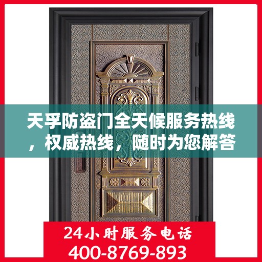天孚防盗门全天候服务热线，权威热线，随时为您解答防盗门需求！