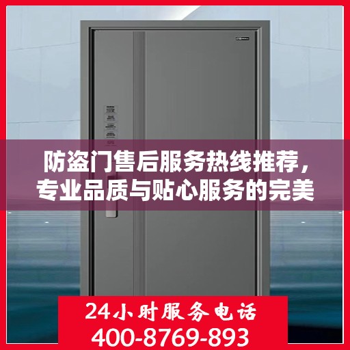 防盗门售后服务热线推荐，专业品质与贴心服务的完美结合