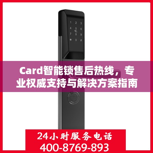 Card智能锁售后热线，专业权威支持与解决方案指南