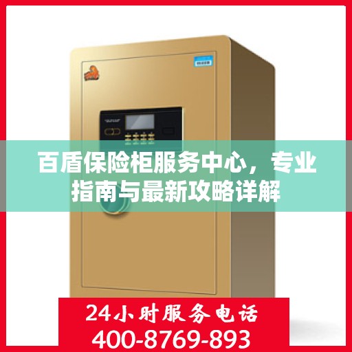 百盾保险柜服务中心，专业指南与最新攻略详解