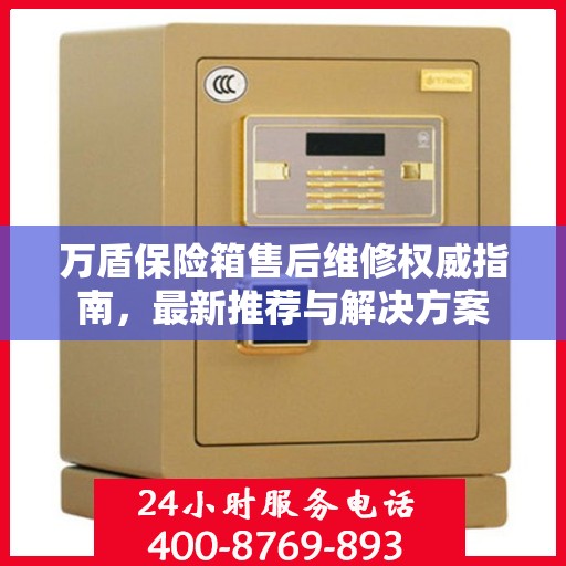 万盾保险箱售后维修权威指南，最新推荐与解决方案