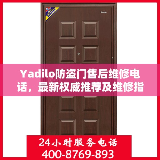 Yadilo防盗门售后维修电话，最新权威推荐及维修指南