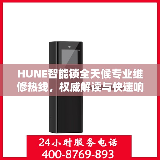 HUNE智能锁全天候专业维修热线，权威解读与快速响应