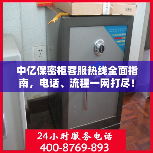 中亿保密柜客服热线全面指南，电话、流程一网打尽！