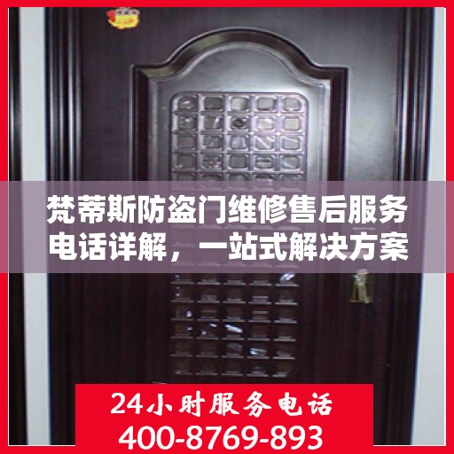 梵蒂斯防盗门维修售后服务电话详解，一站式解决方案，让您轻松搞定售后问题