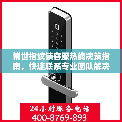 博世指纹锁客服热线决策指南，快速联系专业团队解决您的疑问与需求！