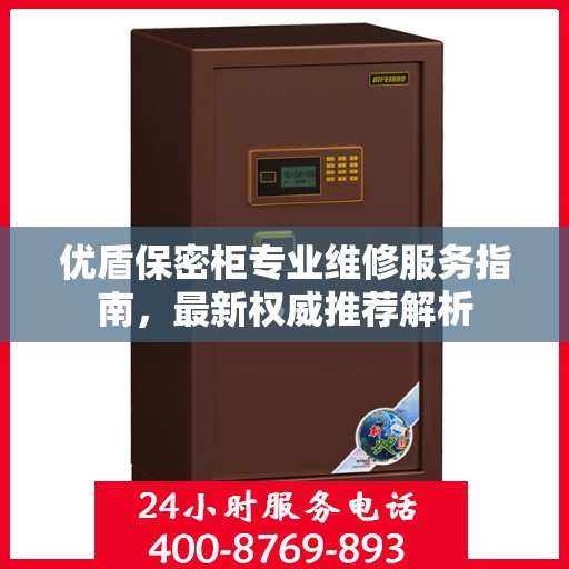 优盾保密柜专业维修服务指南，最新权威推荐解析