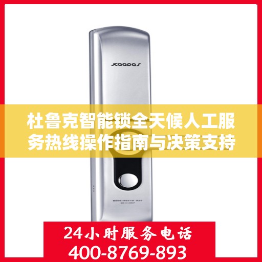 杜鲁克智能锁全天候人工服务热线操作指南与决策支持